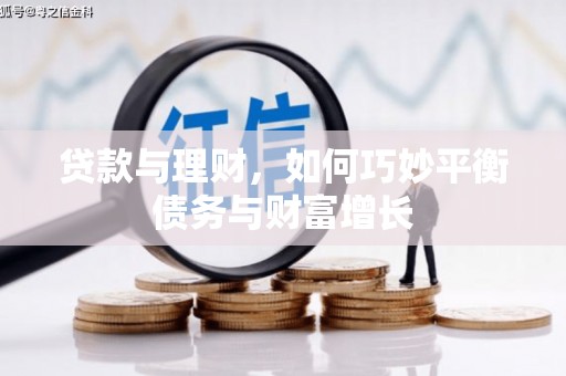 无为贷款与理财，如何巧妙平衡债务与财富增长
