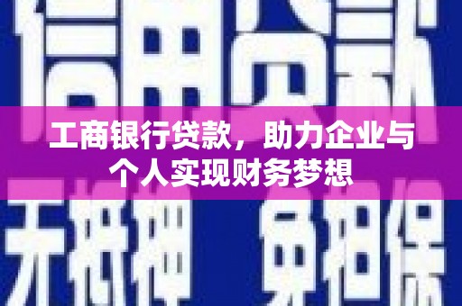 无为工商银行贷款，助力企业与个人实现财务梦想