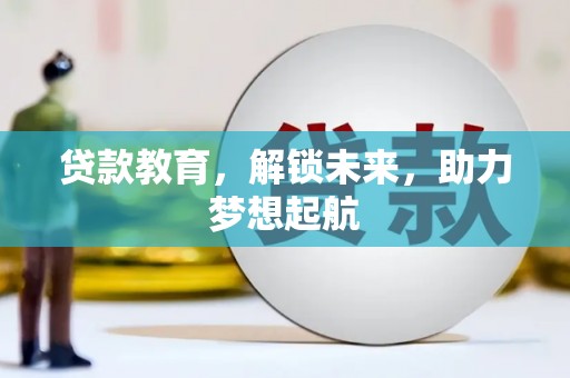 无为贷款教育，解锁未来，助力梦想起航