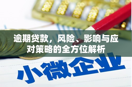 无为逾期贷款，风险、影响与应对策略的全方位解析