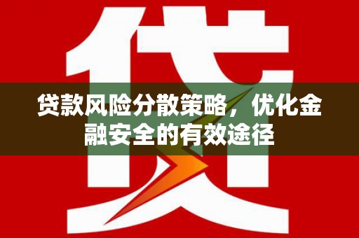 无为贷款风险分散策略，优化金融安全的有效途径