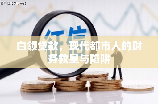 无为白领贷款，现代都市人的财务救星与陷阱