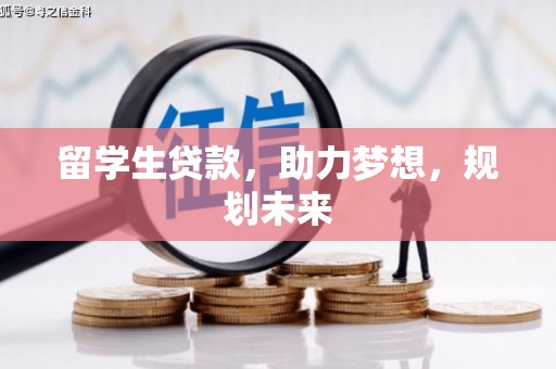 无为留学生贷款，助力梦想，规划未来