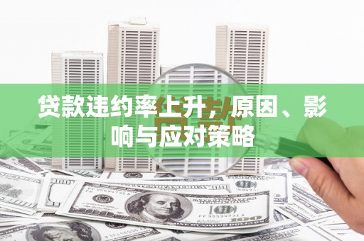 无为贷款违约率上升，原因、影响与应对策略