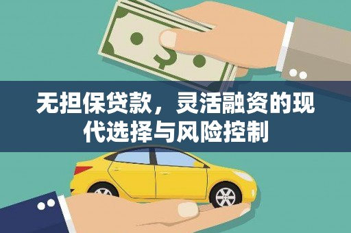 无为无担保贷款，灵活融资的现代选择与风险控制