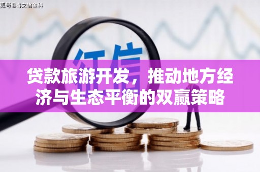 无为贷款旅游开发，推动地方经济与生态平衡的双赢策略