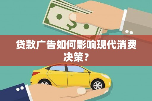 无为贷款广告如何影响现代消费决策？