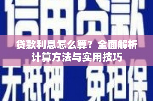 无为贷款利息怎么算？全面解析计算方法与实用技巧