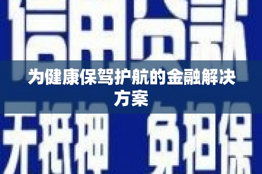 无为为健康保驾护航的金融解决方案