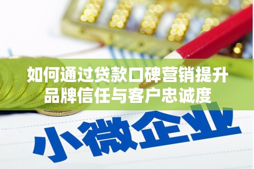 无为如何通过贷款口碑营销提升品牌信任与客户忠诚度