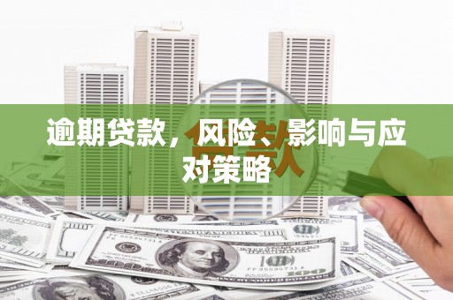无为逾期贷款，风险、影响与应对策略