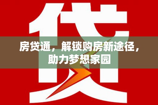 无为房贷通，解锁购房新途径，助力梦想家园
