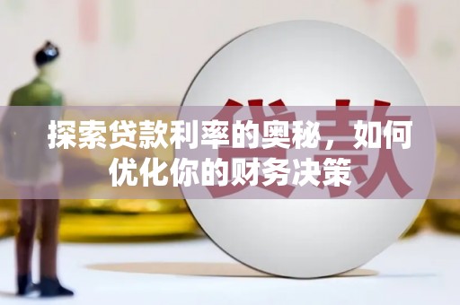无为探索贷款利率的奥秘，如何优化你的财务决策