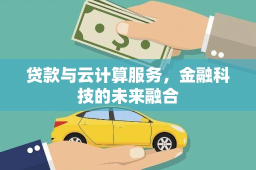 无为贷款与云计算服务，金融科技的未来融合