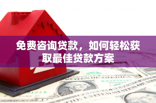 无为免费咨询贷款，如何轻松获取最佳贷款方案