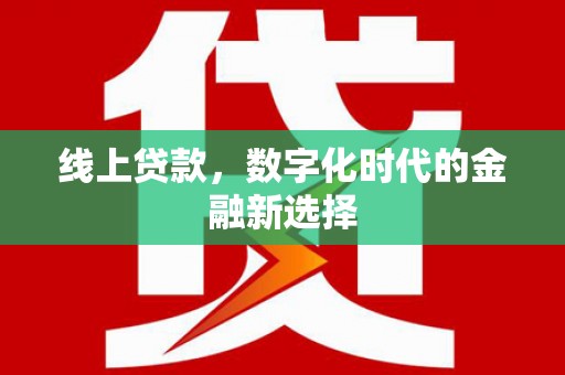 无为线上贷款，数字化时代的金融新选择