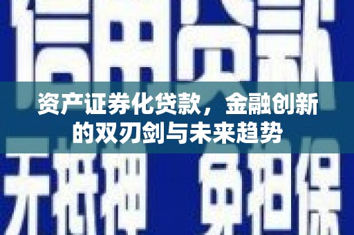 无为资产证券化贷款，金融创新的双刃剑与未来趋势