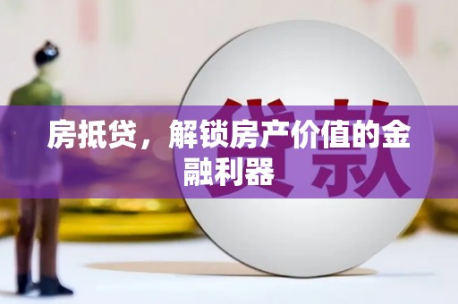 无为房抵贷，解锁房产价值的金融利器