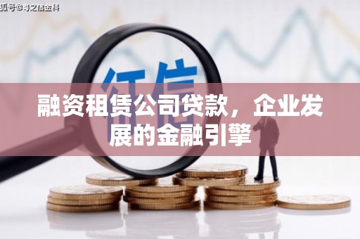 无为融资租赁公司贷款，企业发展的金融引擎