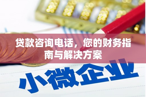 无为贷款咨询电话，您的财务指南与解决方案
