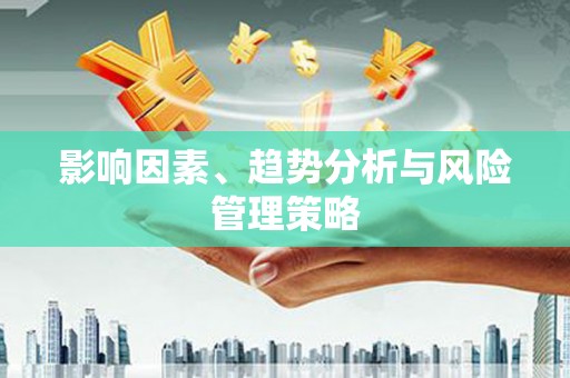 无为影响因素、趋势分析与风险管理策略