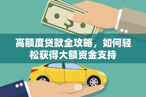 无为高额度贷款全攻略，如何轻松获得大额资金支持