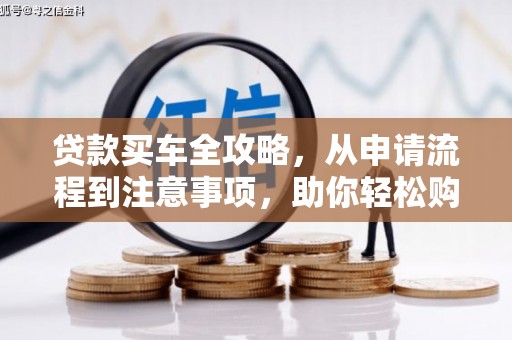 无为贷款买车全攻略，从申请流程到注意事项，助你轻松购车