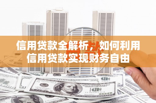 无为信用贷款全解析，如何利用信用贷款实现财务自由